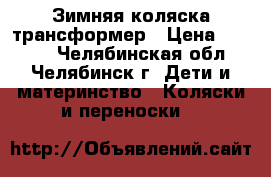 Зимняя коляска-трансформер › Цена ­ 4 000 - Челябинская обл., Челябинск г. Дети и материнство » Коляски и переноски   